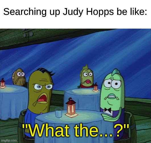 A Decade of People On the Internet Being Weirdly Attracted to Another Cartoon Rabbit | Searching up Judy Hopps be like:; "What the...?" | image tagged in memes,spongebob,disney,zootopia,furry | made w/ Imgflip meme maker