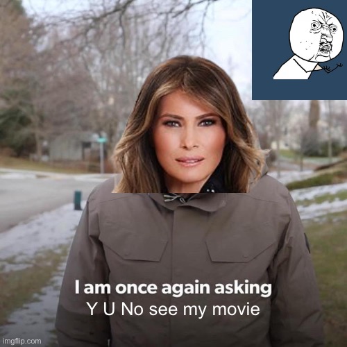 Melania once again asking | Y U No see my movie | image tagged in memes,bernie i am once again asking for your support | made w/ Imgflip meme maker