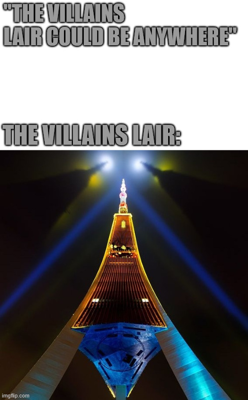 All Time Classic | ''THE VILLAINS LAIR COULD BE ANYWHERE''; THE VILLAINS LAIR: | image tagged in villains lair,lattice climbing,climbing memes,tower climber,dark humor,latticeclimbing | made w/ Imgflip meme maker