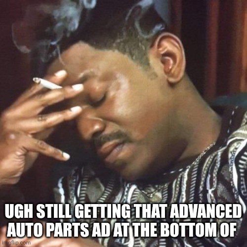 Andre 3000 Smoking | UGH STILL GETTING THAT ADVANCED AUTO PARTS AD AT THE BOTTOM OF | image tagged in andre 3000 smoking | made w/ Imgflip meme maker