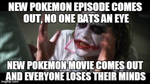 And everybody loses their minds | NEW POKEMON EPISODE COMES OUT, NO ONE BATS AN EYE NEW POKEMON MOVIE COMES OUT AND EVERYONE LOSES THEIR MINDS | image tagged in memes,and everybody loses their minds | made w/ Imgflip meme maker