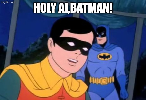 Holy _______, Batman! | HOLY AI,BATMAN! | image tagged in holy _______ batman | made w/ Imgflip meme maker