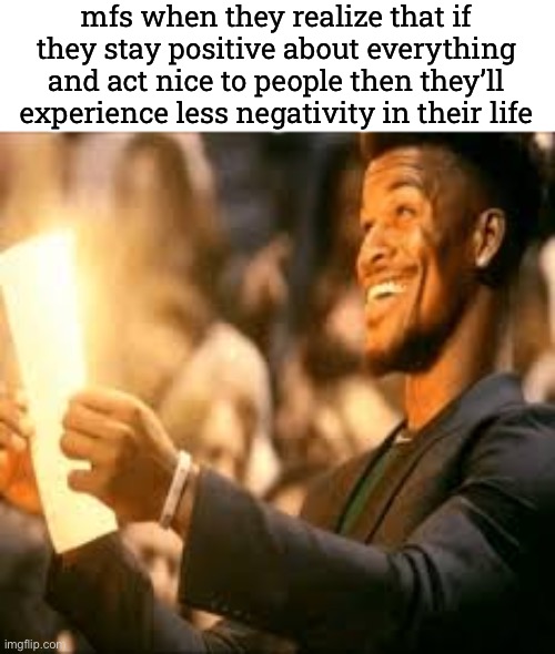 g | mfs when they realize that if they stay positive about everything and act nice to people then they’ll experience less negativity in their life | image tagged in jimmy butler happy | made w/ Imgflip meme maker