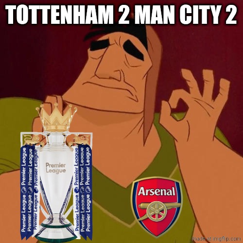 It's over folks, Arsenal might be the new Premier League champions | TOTTENHAM 2 MAN CITY 2 | image tagged in when x just right,arsenal,tottenham,manchester city,premier league,sports | made w/ Imgflip meme maker