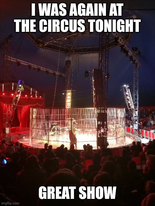 I WAS AGAIN AT THE CIRCUS TONIGHT; GREAT SHOW | made w/ Imgflip meme maker