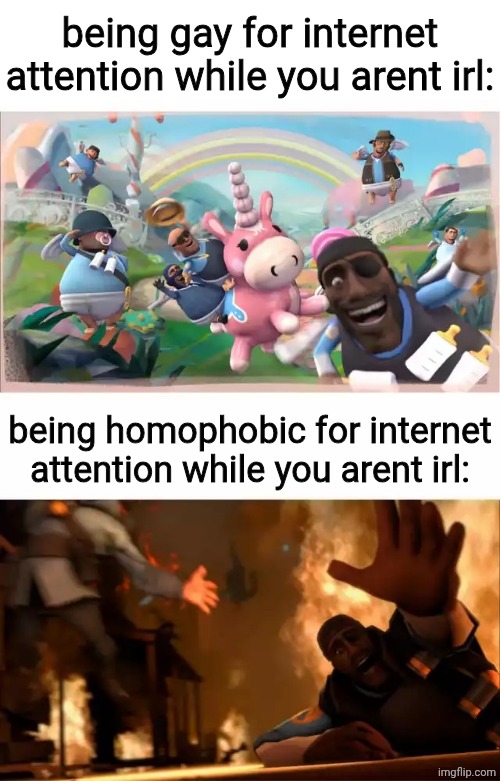 Pyrovision | being gay for internet attention while you arent irl:; being homophobic for internet attention while you arent irl: | image tagged in pyrovision | made w/ Imgflip meme maker