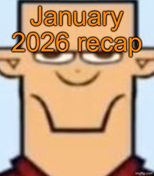 Sped Tyler | January 2026 recap | image tagged in sped tyler | made w/ Imgflip meme maker