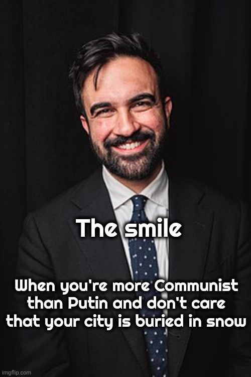 Zohran Mamdani | The smile When you're more Communist than Putin and don't care that your city is buried in snow | image tagged in zohran mamdani | made w/ Imgflip meme maker
