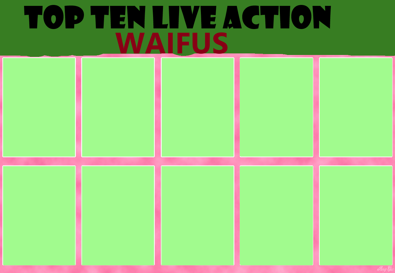 top ten live action waifus Blank Meme Template