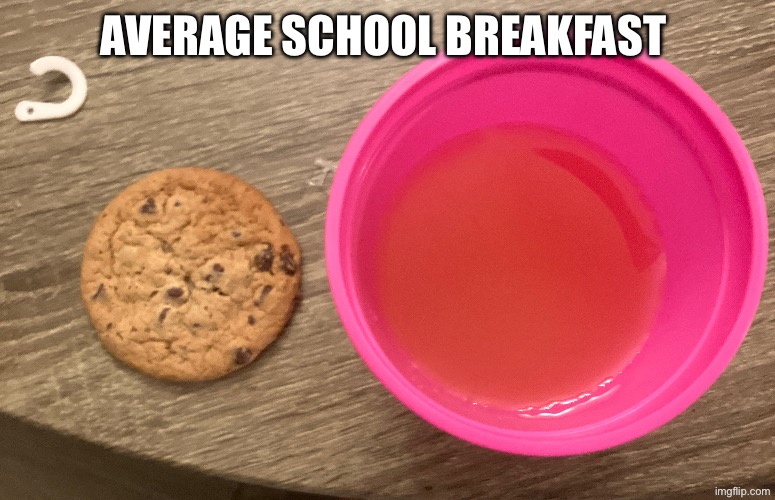 It’s true tho ? | AVERAGE SCHOOL BREAKFAST | image tagged in relatable memes,funny,memes,school memes | made w/ Imgflip meme maker
