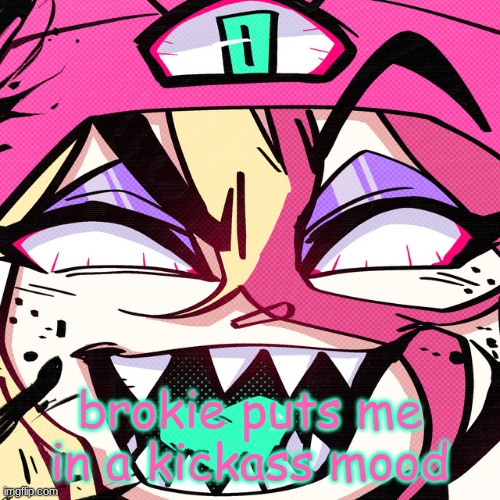 have at thee, fuckers | brokie puts me in a kickass mood | image tagged in brokie | made w/ Imgflip meme maker