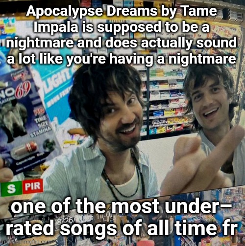 currently in my top 10 songs | Apocalypse Dreams by Tame Impala is supposed to be a nightmare and does actually sound a lot like you're having a nightmare; one of the most under–
rated songs of all time fr | image tagged in kevin parker and joe keery | made w/ Imgflip meme maker