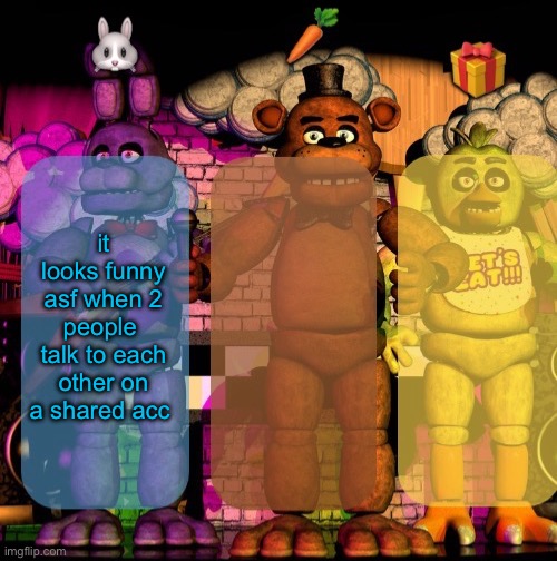a template | it looks funny asf when 2 people  talk to each other on a shared acc | image tagged in a template | made w/ Imgflip meme maker