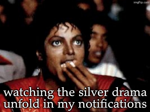 michael jackson eating popcorn | watching the silver drama unfold in my notifications | image tagged in michael jackson eating popcorn | made w/ Imgflip meme maker