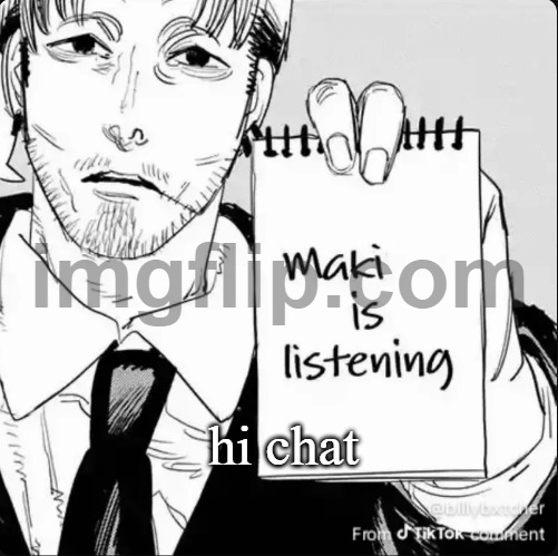 Maki is listening | hi chat | image tagged in maki is listening | made w/ Imgflip meme maker
