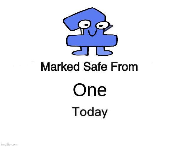 Just Be A Good Person And They Won't Wipe You From Existence | One | image tagged in bfdi,marked safe from | made w/ Imgflip meme maker