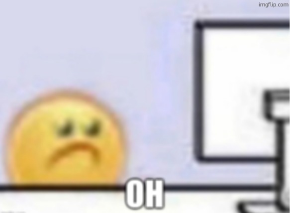 Oh. | image tagged in oh | made w/ Imgflip meme maker