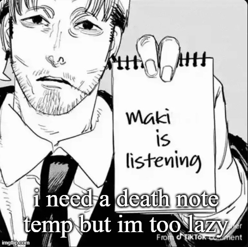 Maki is listening | i need a death note temp but im too lazy | image tagged in maki is listening | made w/ Imgflip meme maker