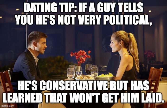 Tuck in that napkin along with your views on minorities & women's rights | DATING TIP: IF A GUY TELLS YOU HE'S NOT VERY POLITICAL, HE'S CONSERVATIVE BUT HAS LEARNED THAT WON'T GET HIM LAID. | image tagged in dinner date,conservative logic,maga,womens rights,abortion | made w/ Imgflip meme maker