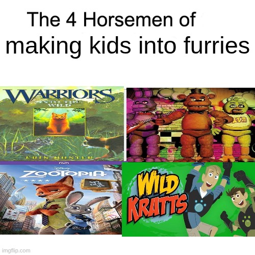 as in kids i mean me | making kids into furries | image tagged in four horsemen | made w/ Imgflip meme maker