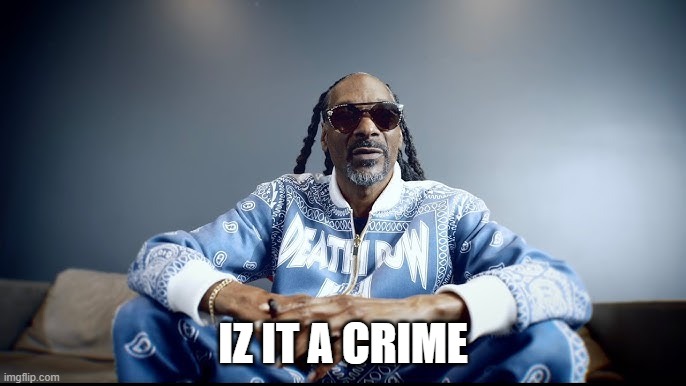 IZ IT A CRIME by Snoop Dogg | IZ IT A CRIME | image tagged in snoop dogg | made w/ Imgflip meme maker