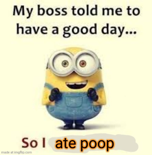 ate poop | made w/ Imgflip meme maker