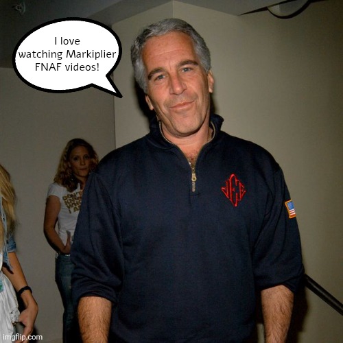 this isn't slandering markiplier fnaf enjoyers, he actually did that | I love watching Markiplier FNAF videos! | image tagged in jeffrey epstein | made w/ Imgflip meme maker