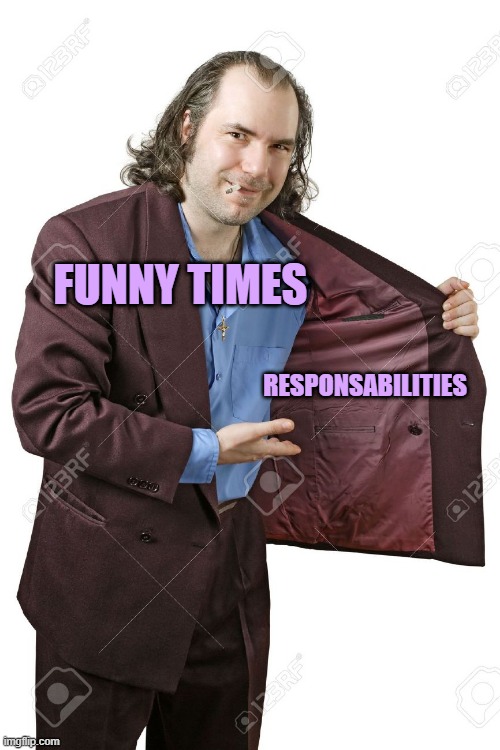 we can't have a moment of peace... | RESPONSABILITIES; FUNNY TIMES | image tagged in drug dealer | made w/ Imgflip meme maker