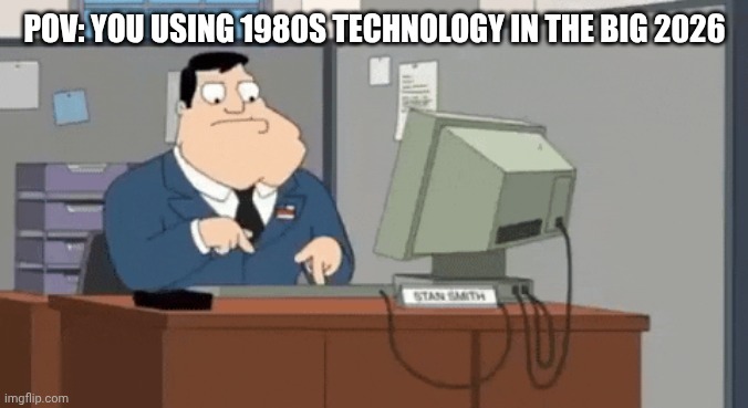 American dad slow typing | POV: YOU USING 1980S TECHNOLOGY IN THE BIG 2026 | image tagged in american dad slow typing | made w/ Imgflip meme maker