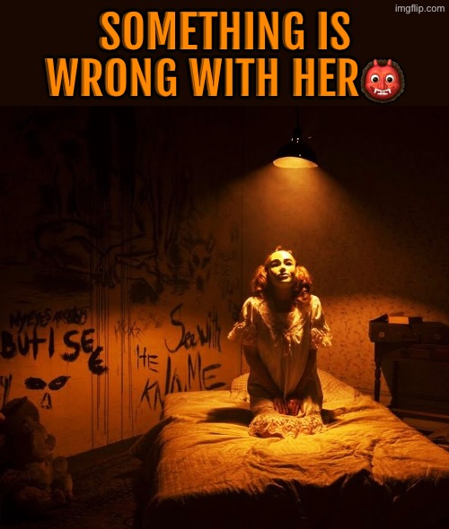She's Possessed! | SOMETHING IS WRONG WITH HER👹 | image tagged in cursed images,possessed,high-pitched demonic screeching,what a terrible day to have eyes,excuse me wtf,time to die | made w/ Imgflip meme maker