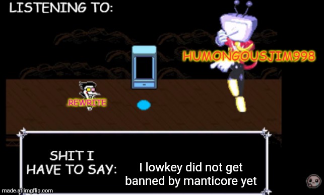 rewrite and bigjim annoucement temp | I lowkey did not get banned by manticore yet | image tagged in rewrite and bigjim annoucement temp | made w/ Imgflip meme maker