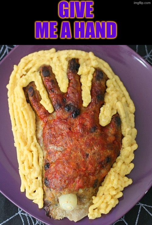 Give Me A Hand | GIVE ME A HAND | image tagged in cursed images,hands,cannibalism,nasty food,what a terrible day to have eyes,excuse me wtf | made w/ Imgflip meme maker