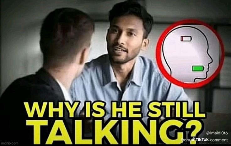 Why is he still talking? | image tagged in why is he still talking | made w/ Imgflip meme maker