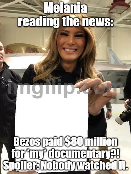 Spoiler: It opens to $28 total—her family bought the tickets | Melania reading the news:; Bezos paid $80 million for *my* documentary?! Spoiler: Nobody watched it. | image tagged in melania trump blank sheet,spoiler alert,melania trump,box office bomb,jeff bezos,amazon | made w/ Imgflip meme maker