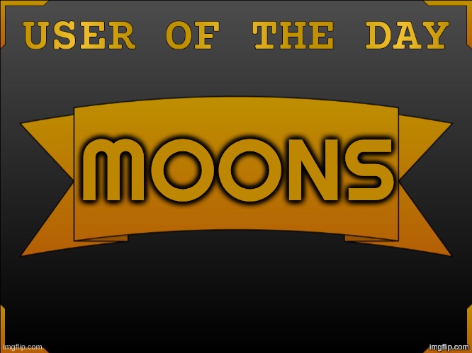 shoutout to Da Real Ones | MOONS | image tagged in user otd made by cheze | made w/ Imgflip meme maker