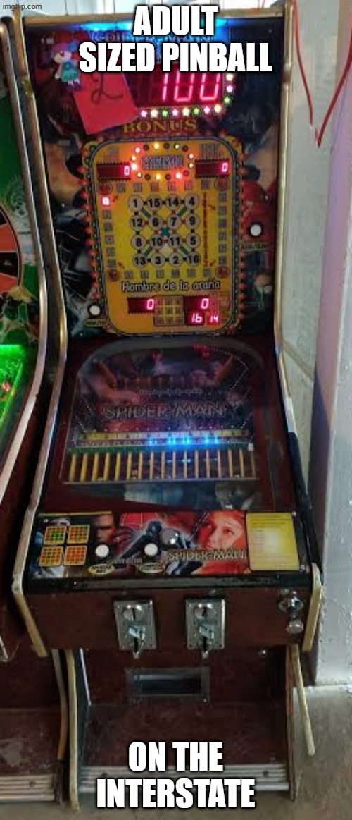 ADULT SIZED PINBALL ON THE INTERSTATE | image tagged in spider-man slot mini pinball machine | made w/ Imgflip meme maker