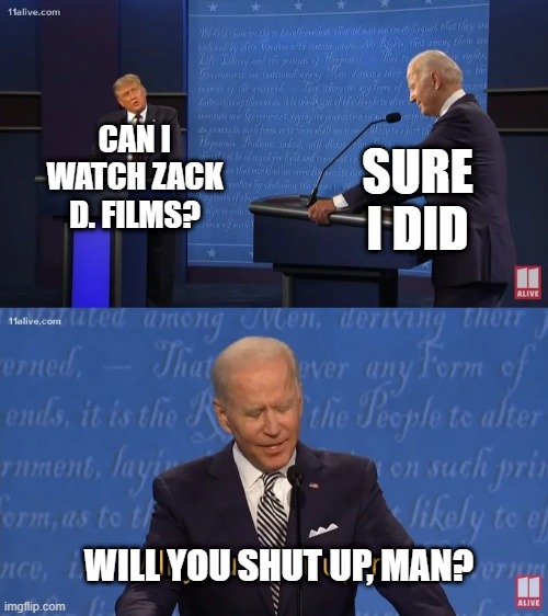 I want to watch Zack D. Films | CAN I WATCH ZACK D. FILMS? SURE I DID; WILL YOU SHUT UP, MAN? | image tagged in biden - will you shut up man,memes,funny | made w/ Imgflip meme maker
