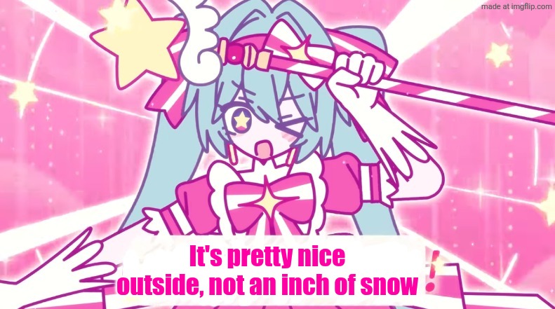 tethythegreat announcement template | It's pretty nice outside, not an inch of snow | image tagged in tethythegreat announcement template | made w/ Imgflip meme maker