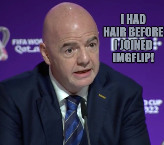 Today I Feel | I HAD HAIR BEFORE I JOINED IMGFLIP! | image tagged in today i feel | made w/ Imgflip meme maker