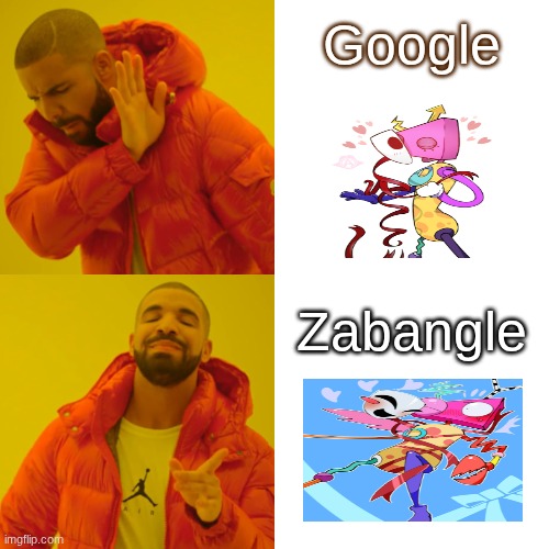 Drake Hotline Bling Meme | Google; Zabangle | image tagged in memes,drake hotline bling | made w/ Imgflip meme maker