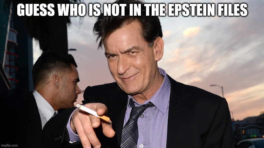 charlie sheen | GUESS WHO IS NOT IN THE EPSTEIN FILES | image tagged in charlie sheen | made w/ Imgflip meme maker