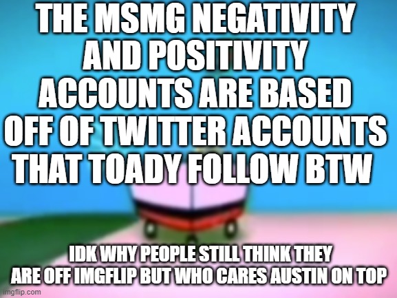 Food for thought | THE MSMG NEGATIVITY AND POSITIVITY ACCOUNTS ARE BASED OFF OF TWITTER ACCOUNTS THAT TOADY FOLLOW BTW; IDK WHY PEOPLE STILL THINK THEY ARE OFF IMGFLIP BUT WHO CARES AUSTIN ON TOP | made w/ Imgflip meme maker