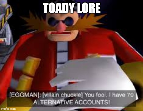 Eggman Alternative Accounts | TOADY LORE | image tagged in eggman alternative accounts | made w/ Imgflip meme maker