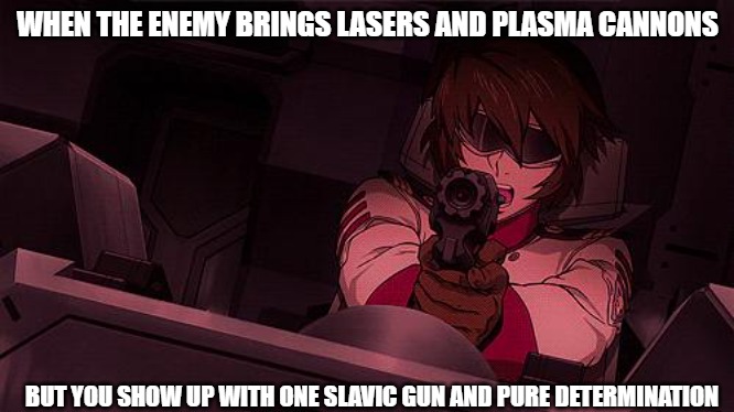 space battleship yamato | WHEN THE ENEMY BRINGS LASERS AND PLASMA CANNONS; BUT YOU SHOW UP WITH ONE SLAVIC GUN AND PURE DETERMINATION | image tagged in space battleship yamato,slavic gun | made w/ Imgflip meme maker