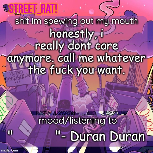 talking bout pronouns | honestly, i really dont care anymore. call me whatever the fuck you want. "           "- Duran Duran | image tagged in rat's brokie temp 2 eletric boogaloo | made w/ Imgflip meme maker