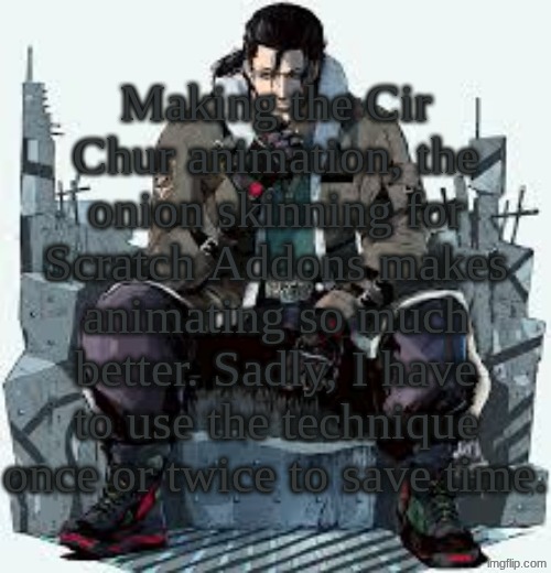 Dragunov the Thinker | Making the Cir Chur animation, the onion skinning for Scratch Addons makes animating so much better. Sadly, I have to use the technique once or twice to save time. | image tagged in dragunov the thinker | made w/ Imgflip meme maker