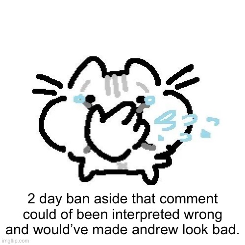 basiileaf cat laughing | 2 day ban aside that comment could of been interpreted wrong and would’ve made andrew look bad. | image tagged in basiileaf cat laughing | made w/ Imgflip meme maker