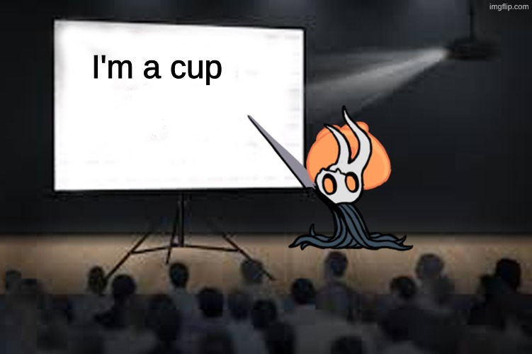 i'm a cup | I'm a cup | image tagged in vessel presentation | made w/ Imgflip meme maker