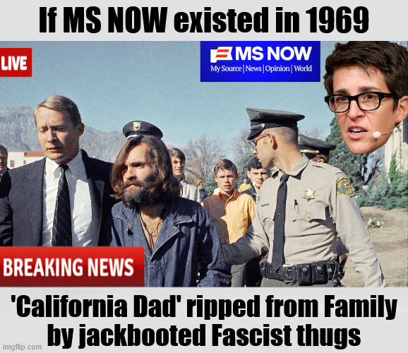California Dad | If MS NOW existed in 1969; 'California Dad' ripped from Family
by jackbooted Fascist thugs | image tagged in ice,immigration,msnow,maddow,fascist | made w/ Imgflip meme maker