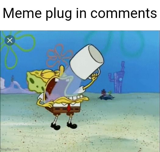 Go upvote em plzzz | Meme plug in comments | image tagged in spongebob drinking water,memes,meme plug,plug,comments,upvotes | made w/ Imgflip meme maker